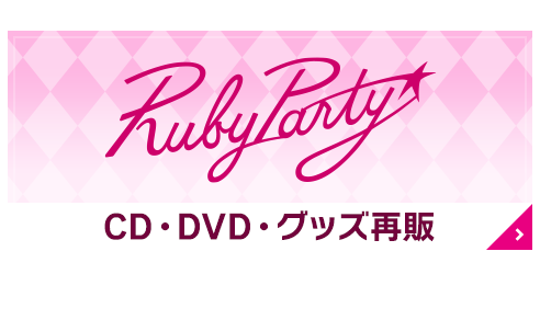 「ルビーパーティーブランド 」CD・DVD・グッズ再販