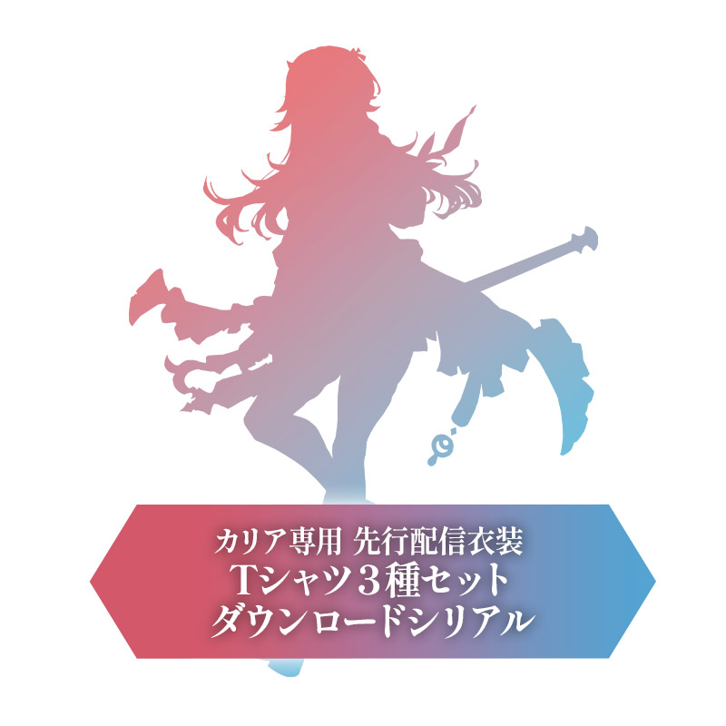 カリア専用 先行配信衣装
Tシャツ3種セット
ダウンロードシリアル