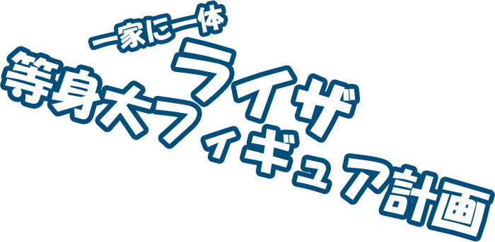 一家に一体 等身大ライザフィギュア計画
