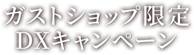 ガストショップ限定 DXキャンペーン
